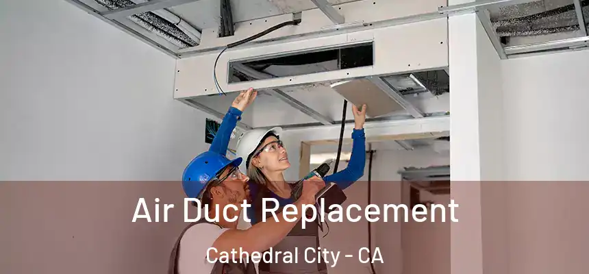  Air Duct Replacement Cathedral City - CA