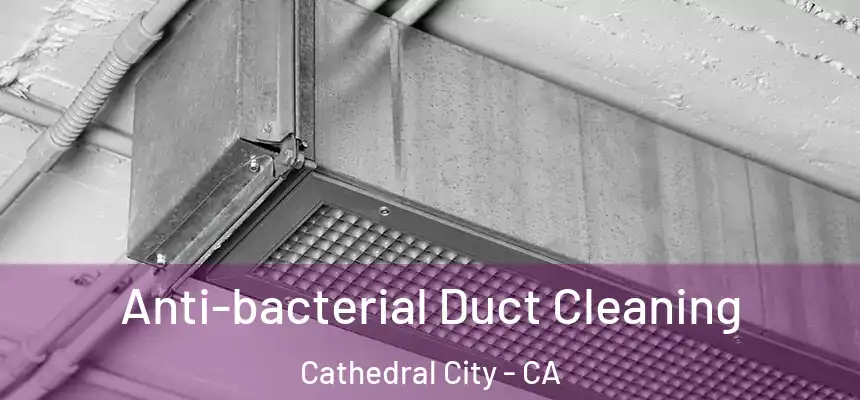 Anti-bacterial Duct Cleaning Cathedral City - CA