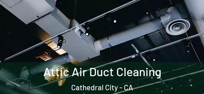  Attic Air Duct Cleaning Cathedral City - CA