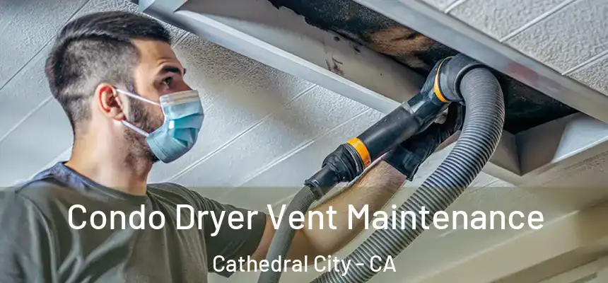 Condo Dryer Vent Maintenance Cathedral City - CA