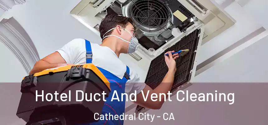 Hotel Duct And Vent Cleaning Cathedral City - CA