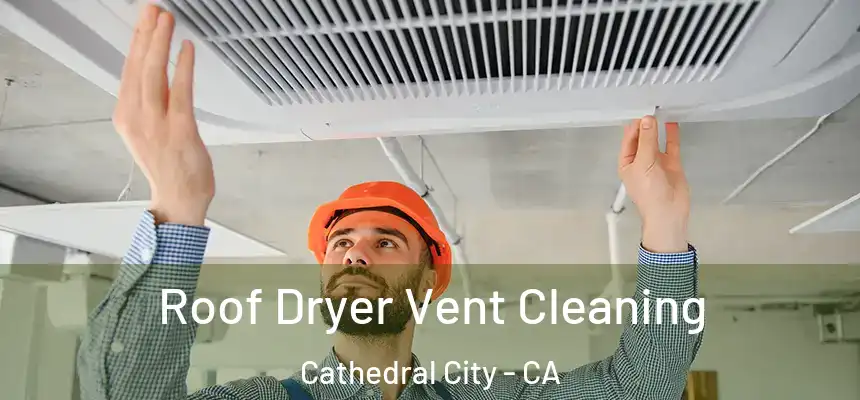 Roof Dryer Vent Cleaning Cathedral City - CA