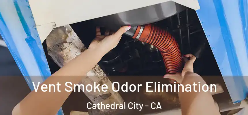  Vent Smoke Odor Elimination Cathedral City - CA