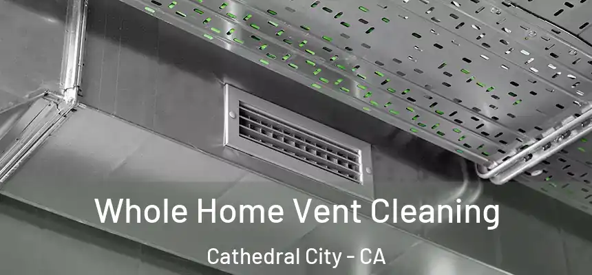  Whole Home Vent Cleaning Cathedral City - CA