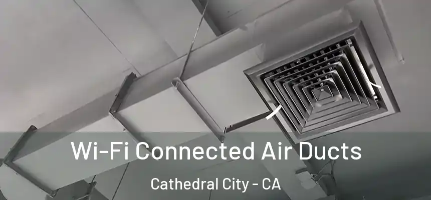 Wi-Fi Connected Air Ducts Cathedral City - CA